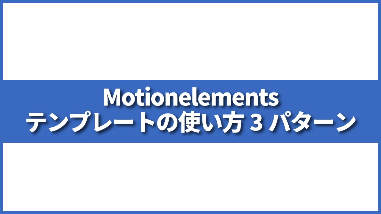 【Motionelements(モーションエレメンツ)】テンプレートの使い方3パターン